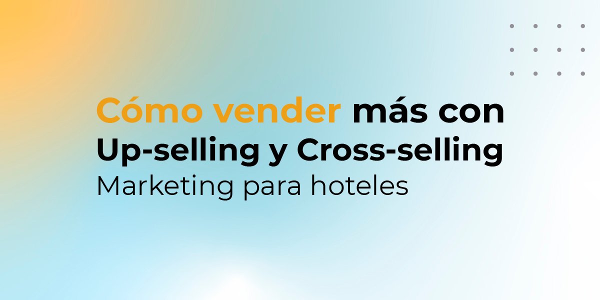 Cómo vender más con Up selling y Cross selling Marketing para hoteles