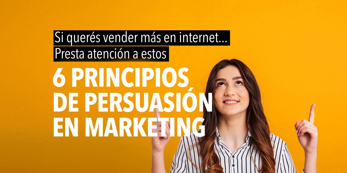 6 Principios de persuasión en Marketing - IDEAS360
