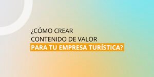 Ideas para crear contenido de valor para el turista