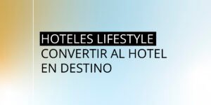 Hoteles Lifestyle: convertir al hotel en destino
